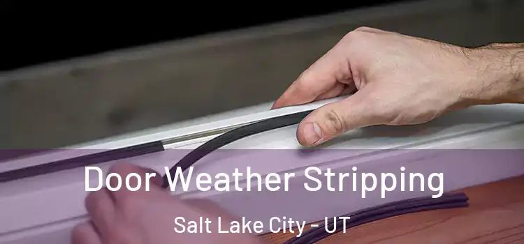  Door Weather Stripping Salt Lake City - UT